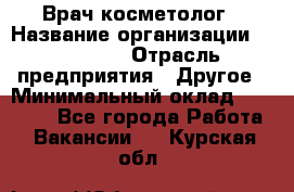 Врач-косметолог › Название организации ­ Linline › Отрасль предприятия ­ Другое › Минимальный оклад ­ 30 000 - Все города Работа » Вакансии   . Курская обл.